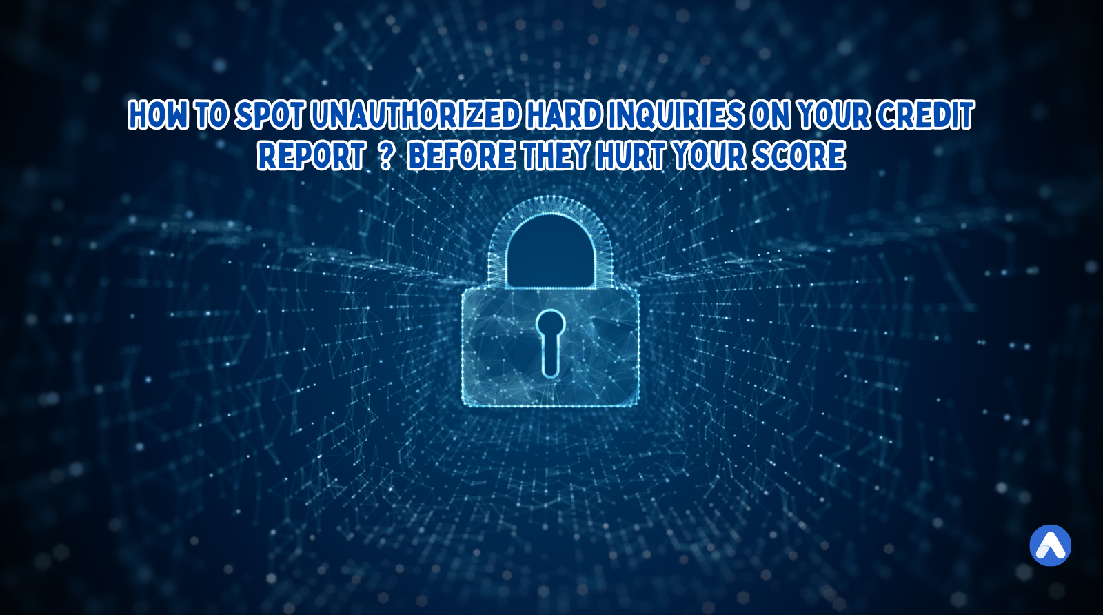 How to Spot Unauthorized Hard Inquiries on Your Credit Report — Before They Hurt Your Score