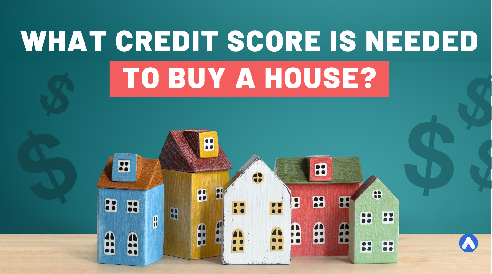 What Credit Score Is Needed to Buy a House?